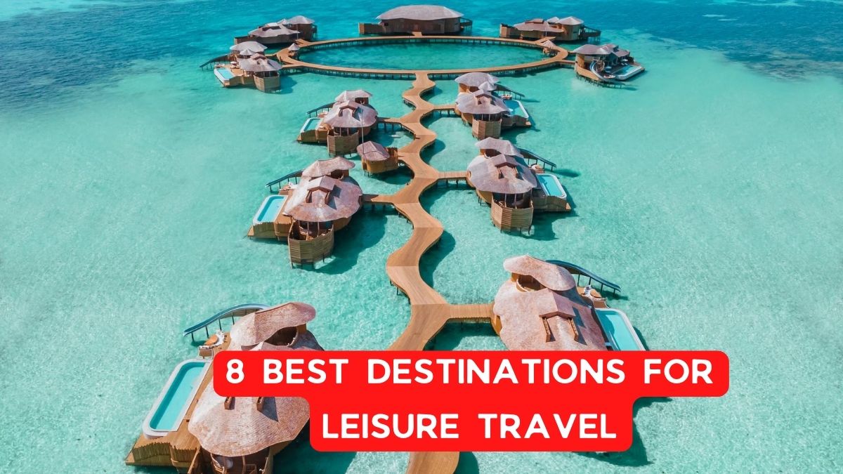 8 Best Destinations for Leisure Travel