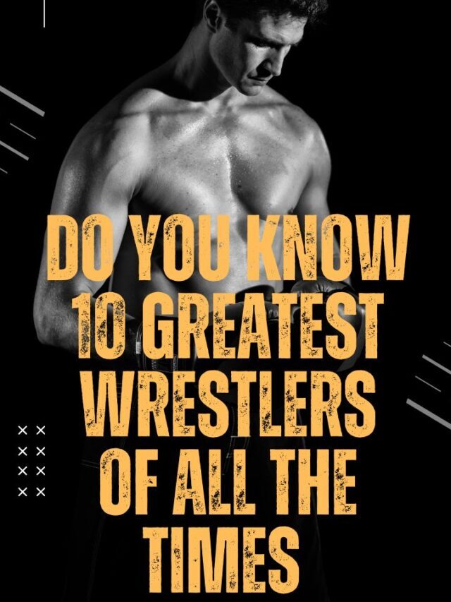 Do you know Top 10 all times famous wrestlers